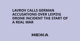 Lavrov Calls German Accusations Over Leipzig Drone Incident the Start of a Real War