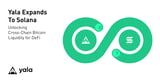 Yala Brings Cross-Chain Bitcoin Liquidity to Solana