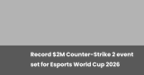 Record $2M Counter-Strike 2 event set for Esports World Cup 2026