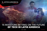 15 investors betting on the future of tech in Latin America - Latin America Reports