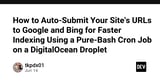 How to Auto-Submit Your Site's URLs to Google and Bing for Faster Indexing Using a Pure-Bash Cron Job on a DigitalOcean Droplet