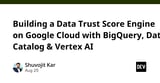 Building a Data Trust Score Engine on Google Cloud with BigQuery, Data Catalog & Vertex AI