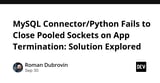 MySQL Connector/Python Fails to Close Pooled Sockets on App Termination: Solution Explored
