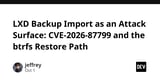 LXD Backup Import as an Attack Surface: CVE-2026-87799 and the btrfs Restore Path