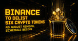 Binance to Delist Six Crypto Tokens as August Removal Schedule Begins