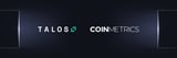 Talos to Acquire Coin Metrics Creating Industry’s First Integrated Data and Investment Management Platform for Digital Assets