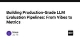 Building Production-Grade LLM Evaluation Pipelines: From Vibes to Metrics