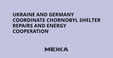 Ukraine and Germany coordinate Chornobyl shelter repairs and energy cooperation