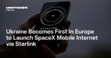 Ukraine Becomes First in Europe to Launch SpaceX Mobile Internet via Starlink