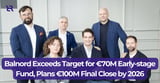 Balnord Exceeds Target for €70M Early-stage Fund, Plans €100M Final Close by 2026