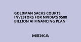 Goldman Sachs Courts Investors for Nvidia’s $500 Billion AI Financing Plan