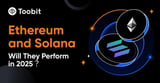 Toobit on Ethereum and Solana: Will They Perform in 2025?