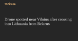 Drone spotted near Vilnius after crossing into Lithuania from Belarus