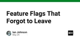 Feature Flags That Forgot to Leave
