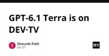 GPT-6.1 Terra is on DEV·TV