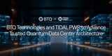 BTQ Technologies and TIDAL PWR Partner to Develop Trusted Quantum Data Center Reference Architectures