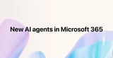 Microsoft Announces 5 New AI Agents to Help with HR, Collaboration, and Project Management