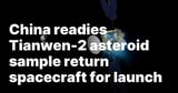 China readies Tianwen-2 asteroid sample return spacecraft for launch