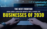 The Next Frontier: How Large Language Models Will Power the Businesses of 2030