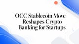 OCC Stablecoin Move Reshapes Crypto Banking for Startups
