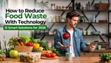 How to Reduce Food Waste With Technology: 12 Solutions