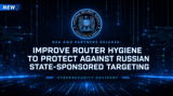 NSA, CISA, FBI, NCSC Warn Russian Hackers Are Targeting Internet-Facing Routers Worldwide