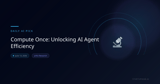 Compute Once: Unlocking AI Agent Efficiency