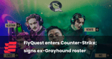 FlyQuest enters Counter-Strike; signs ex-Grayhound roster