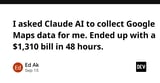 I asked Claude AI to collect Google Maps data for me. Ended up with a $1,310 bill in 48 hours.