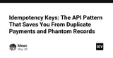 Idempotency Keys: The API Pattern That Saves You From Duplicate Payments and Phantom Records
