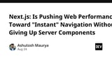 Next.js: Is Pushing Web Performance Toward "Instant" Navigation Without Giving Up Server Components
