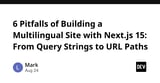6 Pitfalls of Building a Multilingual Site with Next.js 15: From Query Strings to URL Paths
