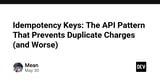 Idempotency Keys: The API Pattern That Prevents Duplicate Charges (and Worse)