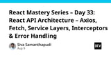 React Mastery Series – Day 33: React API Architecture – Axios, Fetch, Service Layers, Interceptors & Error Handling
