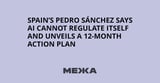 Spain’s Pedro Sánchez Says AI Cannot Regulate Itself and Unveils a 12-Month Action Plan