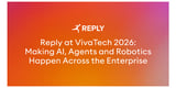 Reply at VivaTech 2026: Making AI, Agents and Robotics Happen Across the Enterprise