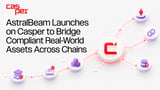 AstralBeam Launches on Casper to Bridge Compliant Real-World Assets Across Chains