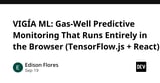 VIGÍA ML: Gas-Well Predictive Monitoring That Runs Entirely in the Browser (TensorFlow.js + React)