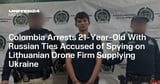 Colombia Arrests 21-Year-Old With Russian Ties Accused of Spying on Lithuanian Drone Firm Supplying Ukraine
