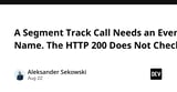A Segment Track Call Needs an Event Name. The HTTP 200 Does Not Check.