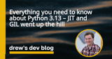 Everything you need to know about Python 3.13 – JIT and GIL went up the hill | drew's dev blog