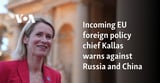 Incoming EU foreign policy chief Kallas warns against Russia and China