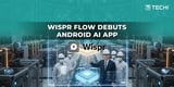 Wispr Flow Launches AI Voice Dictation App on Android - TECHi