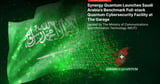 Synergy Quantum launches Saudi Arabia's benchmark full-stack Quantum Cybersecurity facility at the garage