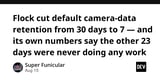 Flock cut default camera-data retention from 30 days to 7 — and its own numbers say the other 23 days were never doing any work