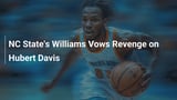 NC State's Williams Vows Revenge on Hubert Davis