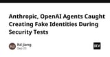 Anthropic, OpenAI Agents Caught Creating Fake Identities During Security Tests