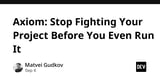 Axiom: Stop Fighting Your Project Before You Even Run It