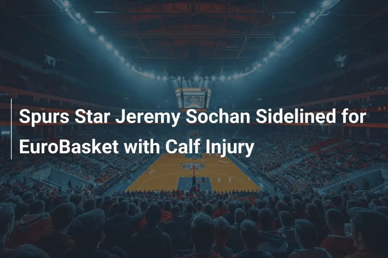 Spurs' Jeremy Sochan to Miss EuroBasket 2025 Due to Calf Injury, Focuses on NBA Return