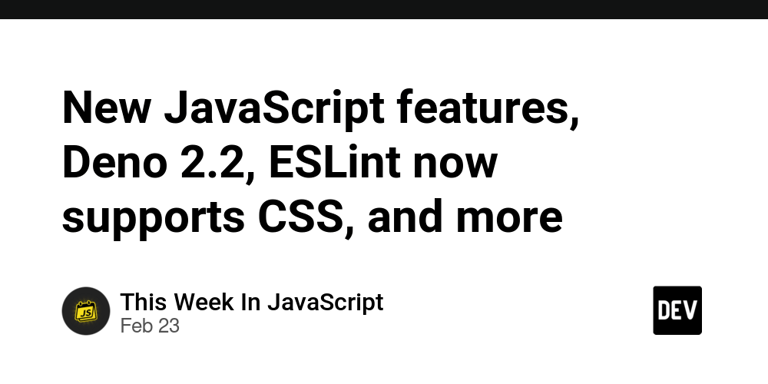 JavaScript Advancements: TC39 Proposals, Deno 2.2 Upgrades, ESLint CSS Support, and Emerging Tools